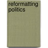 Reformatting Politics by Jon Anderson