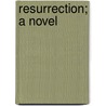 Resurrection; A Novel door Leo Nikolayevich Tolstoy