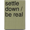 Settle Down / Be Real by Stephanie Perry Moore