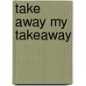 Take Away My Takeaway by Vicky Shipton