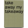 Take Away My Takeaway door Vicky Shipton
