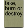 Take, Burn or Destroy by S. Thomas Russell