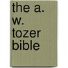 The A. W. Tozer Bible by A. W. Tozer