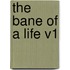The Bane Of A Life V1
