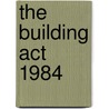 The Building Act 1984 by Great Britain: Department For Communities And Local Government