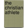 The Christian Athlete door Dwayne K. Smith