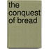 The Conquest Of Bread