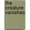 The Creature Vanishes by Regina Higgins
