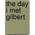 The Day I Met Gilbert