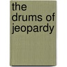 The Drums Of Jeopardy by Harold Macgrath