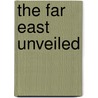 The Far East Unveiled by Frederic Abernethy Coleman