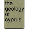 The Geology of Cyprus door Charles Vincent Bellamy