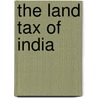 The Land Tax of India by Neil Benjamin Edmonstone Baillie