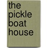 The Pickle Boat House by Louise Gorday