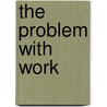 The Problem with Work by Kathi Weeks