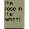 The Rose in the Wheel door S. K Rizzolo