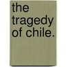 The Tragedy of Chile. door Unknown