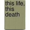 This Life, This Death by John Omeara