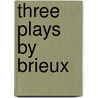 Three Plays By Brieux door George Bernard Shaw