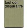 Tout Doit Disparaitre door Andre Pieyre de Mandiargue