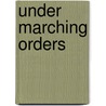 Under Marching Orders by Ethel Daniels Hubbard