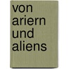 Von Ariern und Aliens door Michael Novian