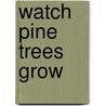 Watch Pine Trees Grow by Therese M. Shea