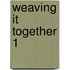 Weaving It Together 1