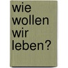 Wie wollen wir leben? door Hans-Jochen Vogel