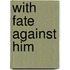 With Fate Against Him
