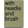 With Needle and Brush door Susan P. Schoelwer