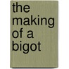 the Making of a Bigot door Rose Macaulay