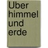 Über Himmel und Erde