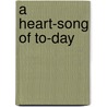 A Heart-Song of To-day door Annie Gregg Savigny