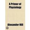 A Primer of Physiology door Alexander Hill