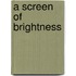 A Screen of Brightness