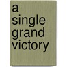 A Single Grand Victory door Ethan S. Rafuse