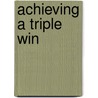 Achieving A Triple Win door Joyce A. Thompsen