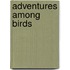 Adventures Among Birds