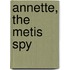 Annette, The Metis Spy