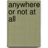Anywhere or Not at All