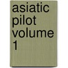 Asiatic Pilot Volume 1 by United States. Hydrographic Office
