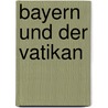 Bayern und der Vatikan by Jörg Zedler