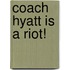Coach Hyatt Is a Riot!