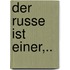 Der Russe Ist Einer,..