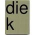 Die K