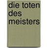 Die Toten des Meisters by Andreas J. Schulte