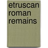 Etruscan Roman Remains door Professor Charles Godfrey Leland