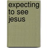 Expecting to See Jesus door Anne Graham Lotz