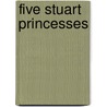 Five Stuart Princesses by Robert lgernon S. Rait